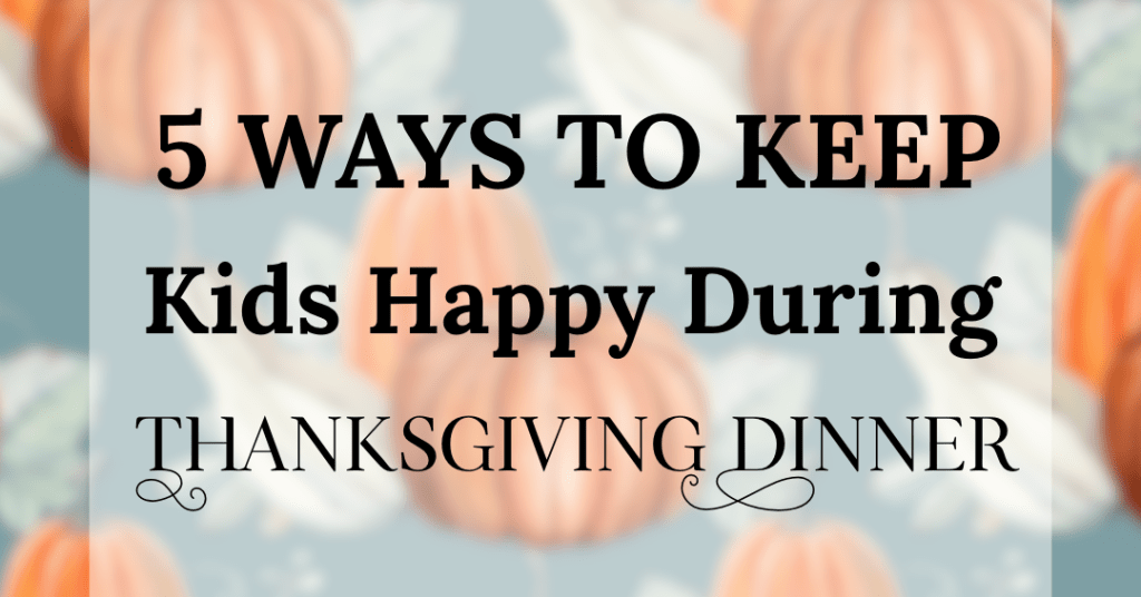 5 Ways to Keep Kids Happy During Thanksgiving&nbsp;Dinner