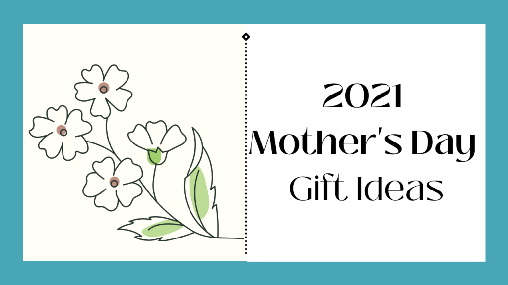 Mother’s Day Gift Ideas&nbsp;2021